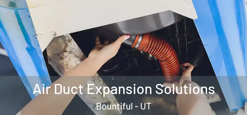 Air Duct Expansion Solutions Bountiful - UT
