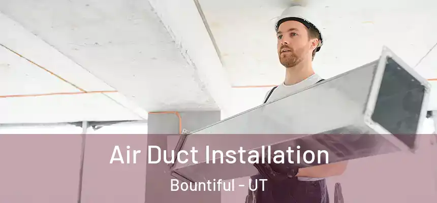 Air Duct Installation Bountiful - UT