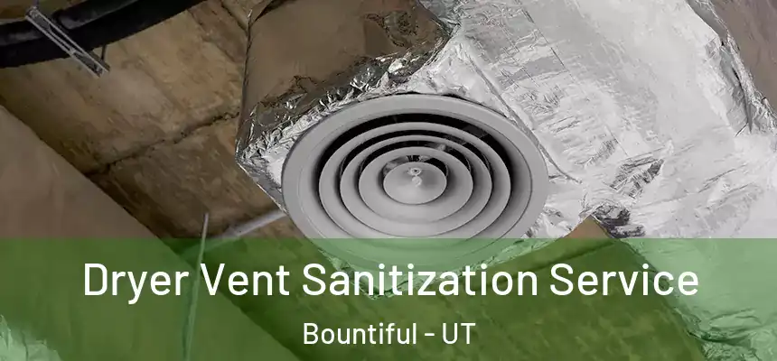  Dryer Vent Sanitization Service Bountiful - UT