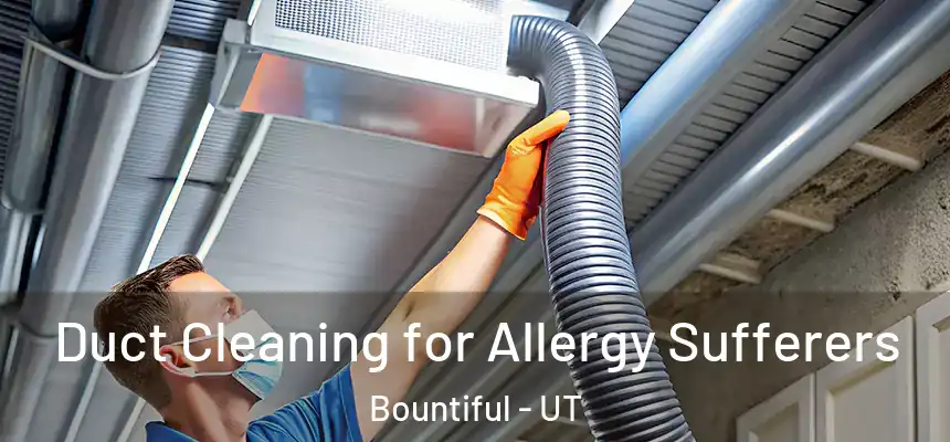 Duct Cleaning for Allergy Sufferers Bountiful - UT