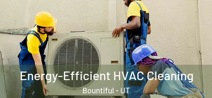 Energy-Efficient HVAC Cleaning Bountiful - UT