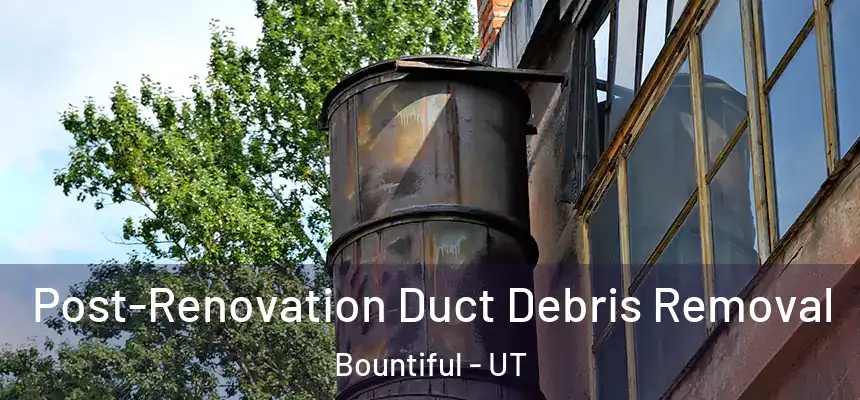  Post-Renovation Duct Debris Removal Bountiful - UT